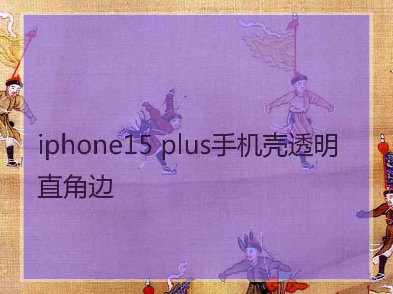 iphone15 plus手机壳透明直角边