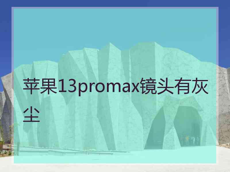 苹果13promax镜头有灰尘