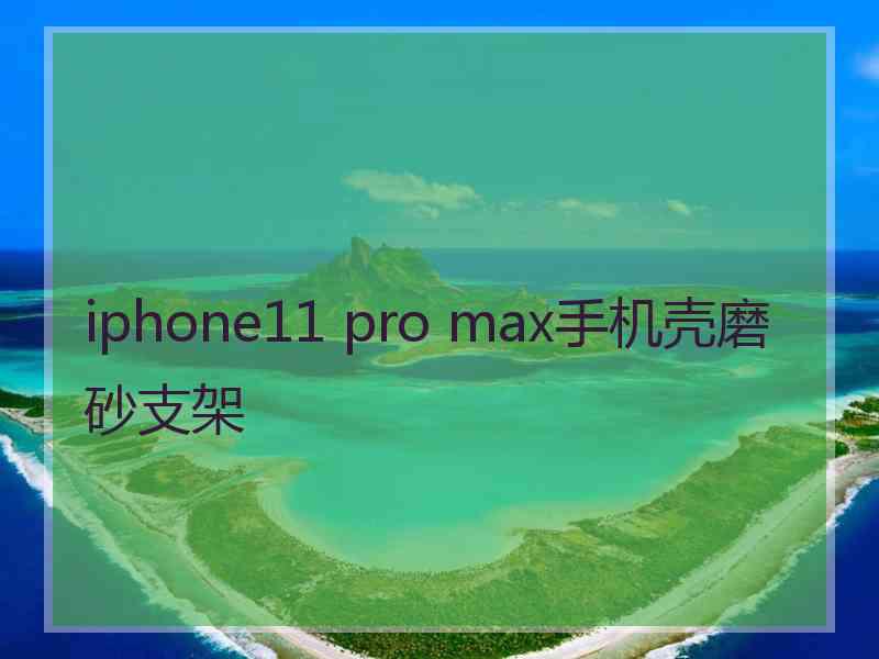 iphone11 pro max手机壳磨砂支架