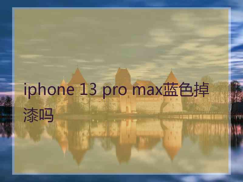 iphone 13 pro max蓝色掉漆吗