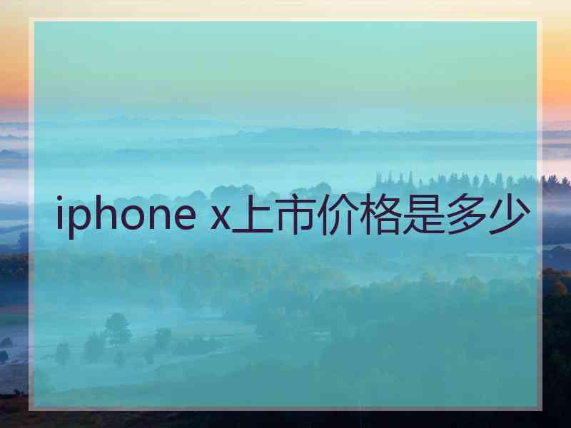 iphone x上市价格是多少