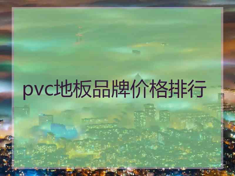 pvc地板品牌价格排行