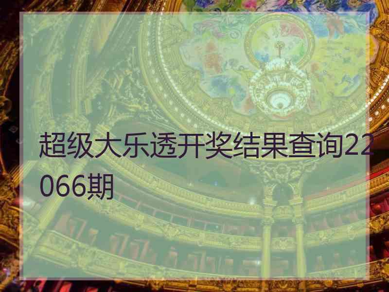 超级大乐透开奖结果查询22066期