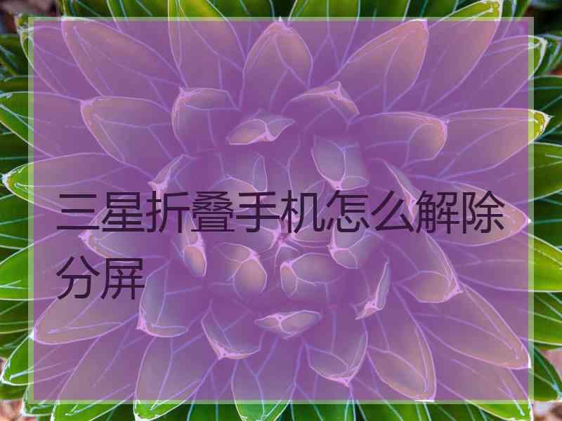 三星折叠手机怎么解除分屏