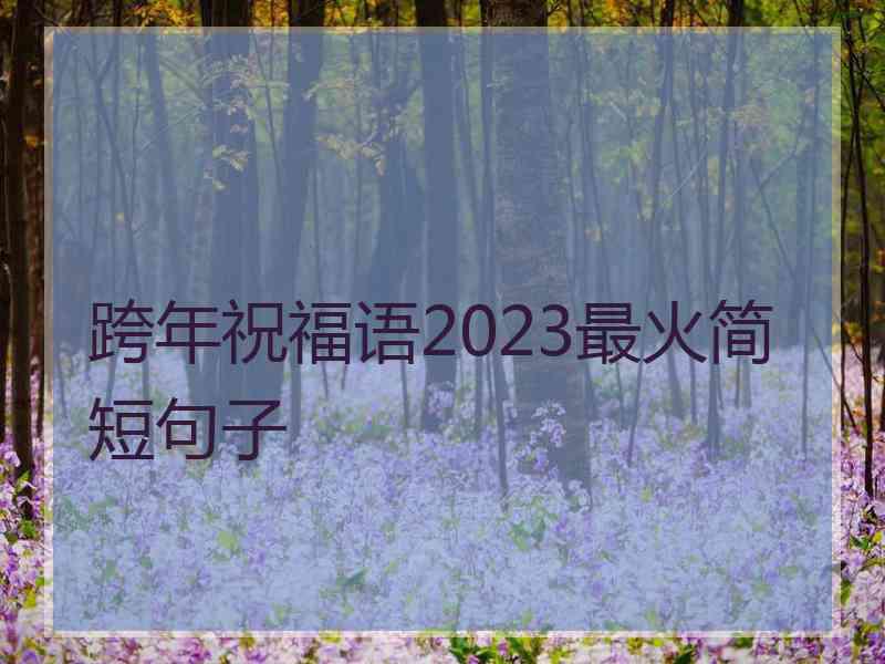 跨年祝福语2023最火简短句子