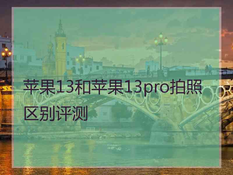 苹果13和苹果13pro拍照区别评测