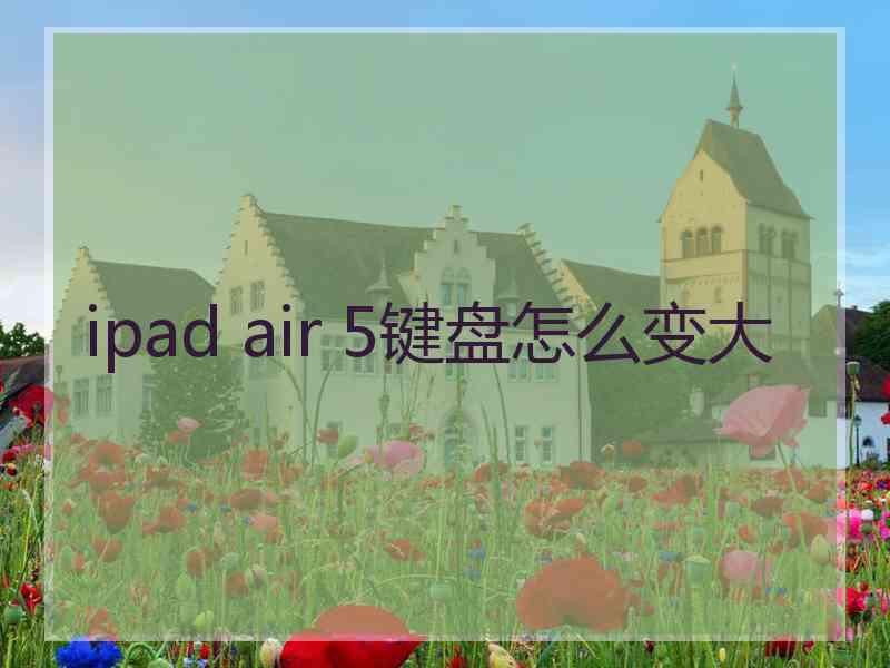 ipad air 5键盘怎么变大