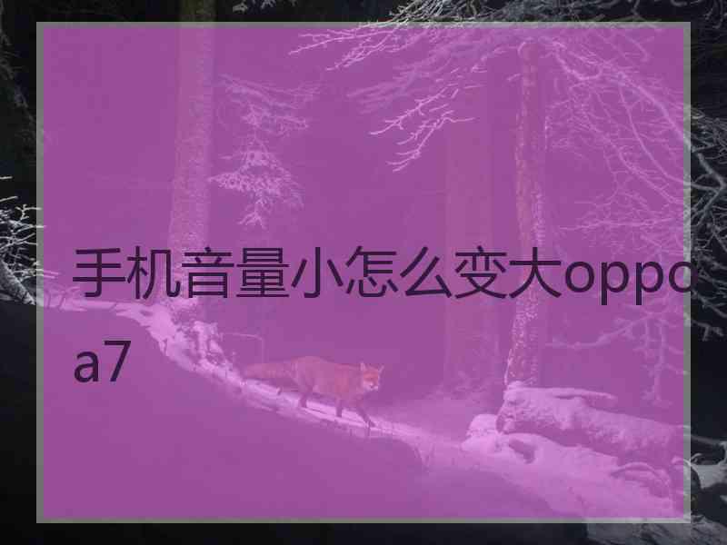 手机音量小怎么变大oppoa7