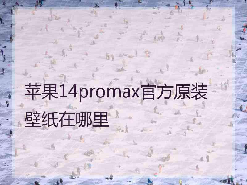 苹果14promax官方原装壁纸在哪里