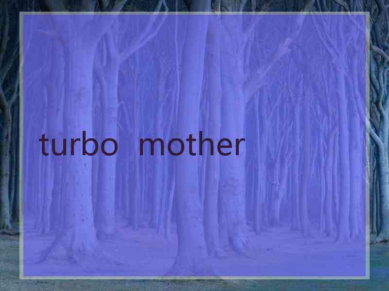 turbo  mother