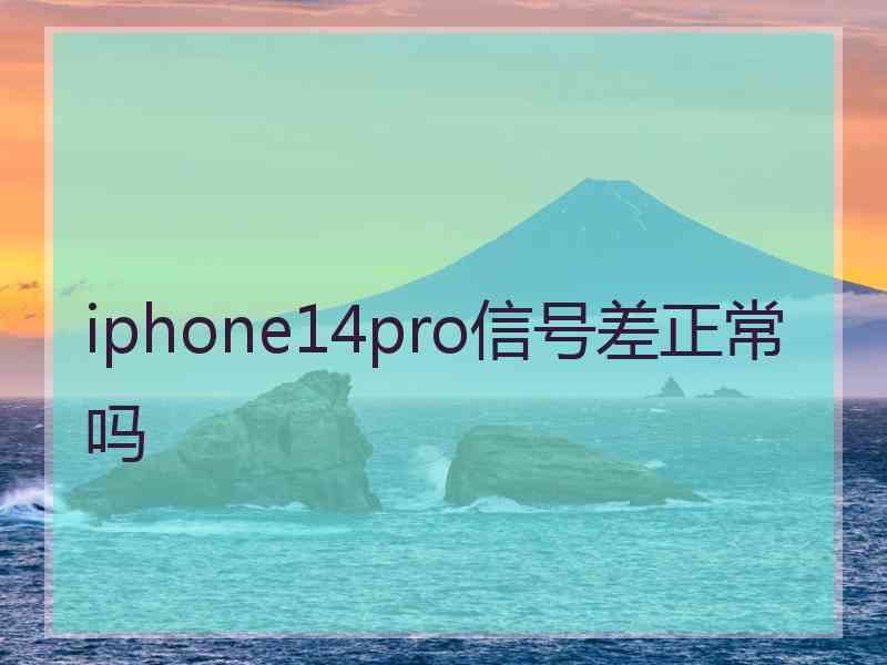 iphone14pro信号差正常吗