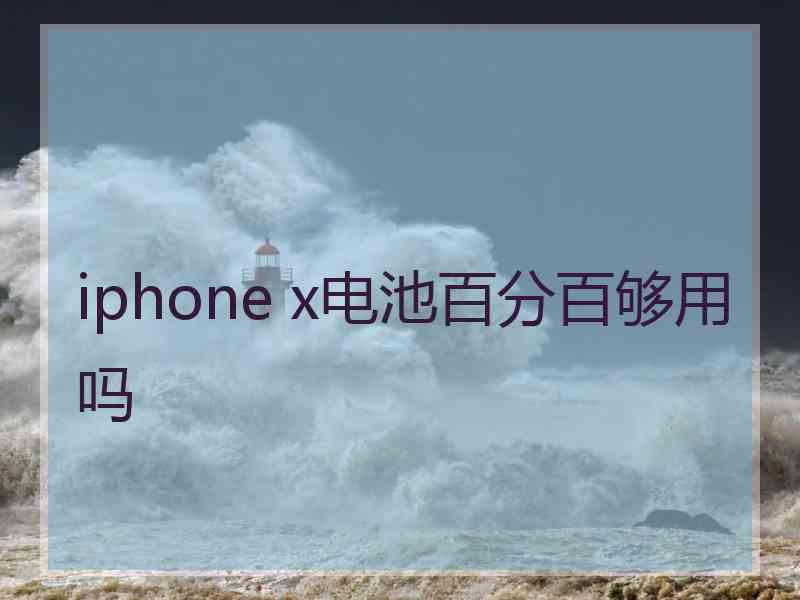 iphone x电池百分百够用吗