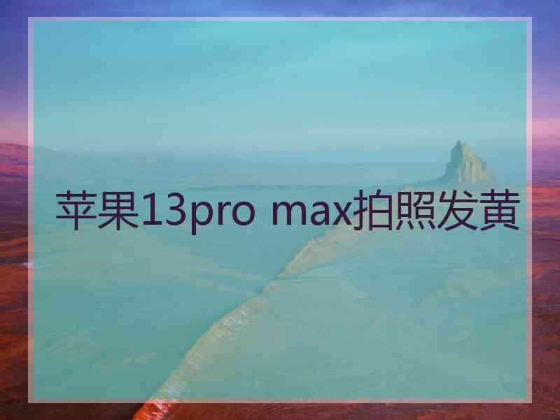 苹果13pro max拍照发黄