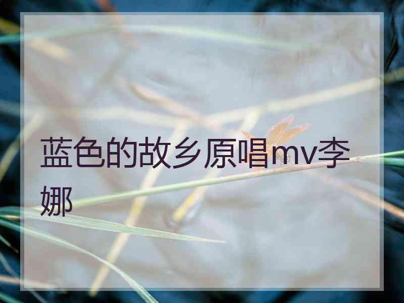 蓝色的故乡原唱mv李娜