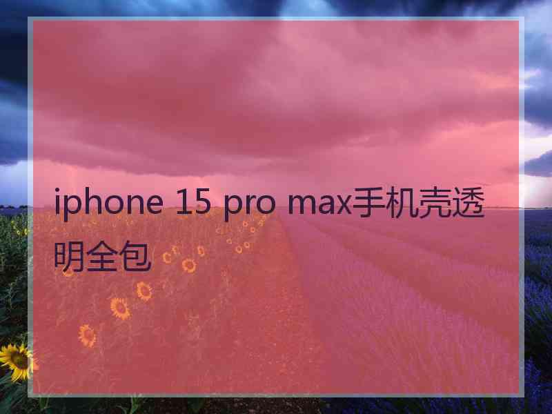 iphone 15 pro max手机壳透明全包