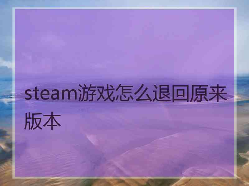 steam游戏怎么退回原来版本