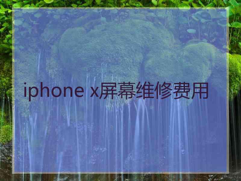 iphone x屏幕维修费用