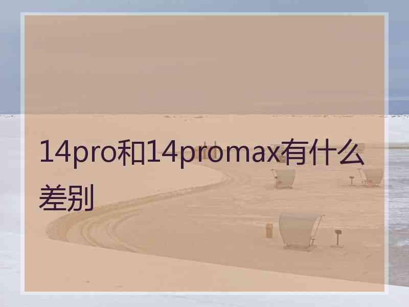 14pro和14promax有什么差别