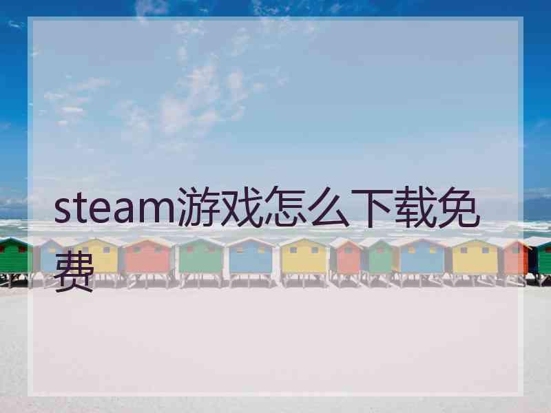 steam游戏怎么下载免费