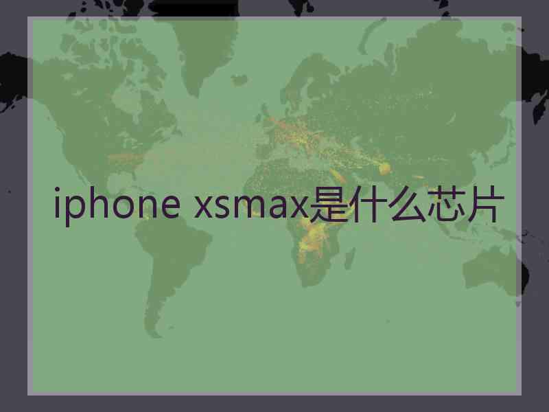 iphone xsmax是什么芯片