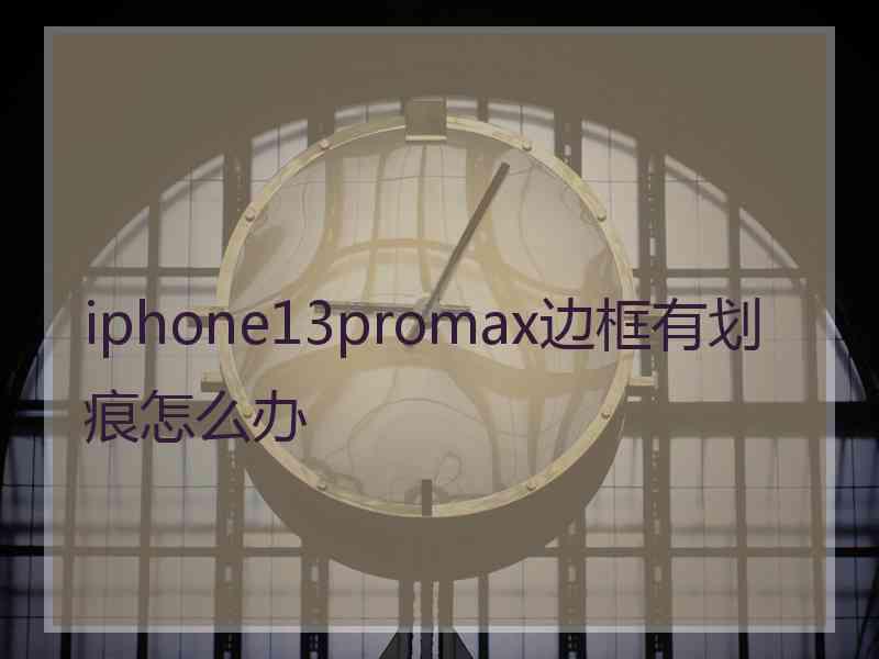 iphone13promax边框有划痕怎么办