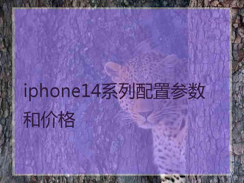 iphone14系列配置参数和价格