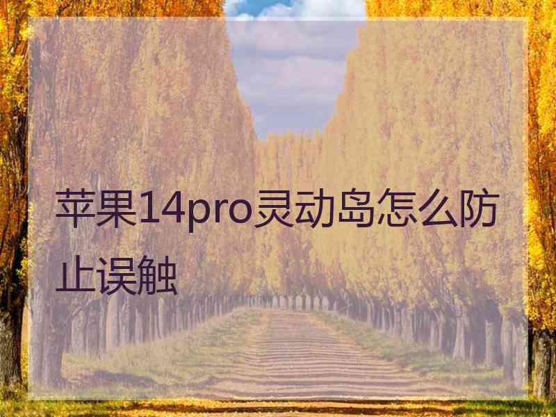 苹果14pro灵动岛怎么防止误触