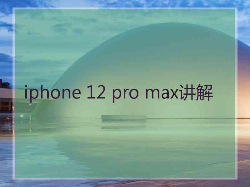 iphone 12 pro max讲解