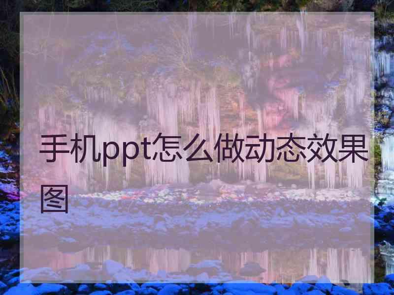 手机ppt怎么做动态效果图