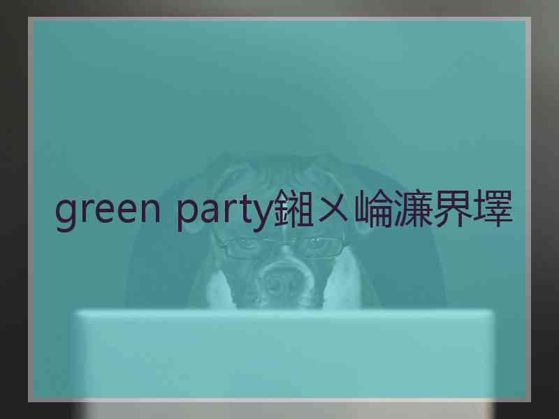 green party鎺ㄨ崘濂界墿