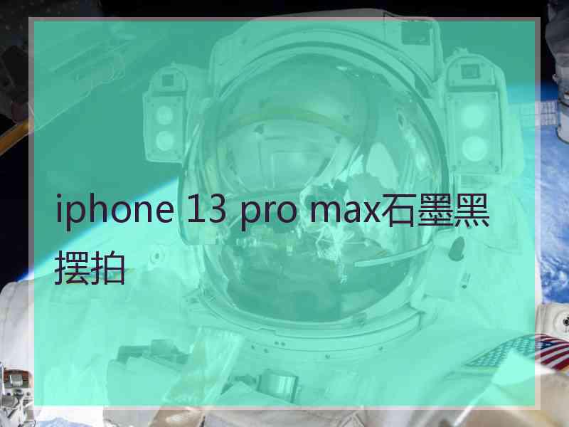 iphone 13 pro max石墨黑摆拍