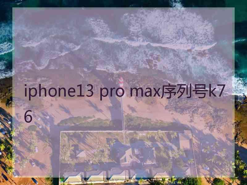 iphone13 pro max序列号k76