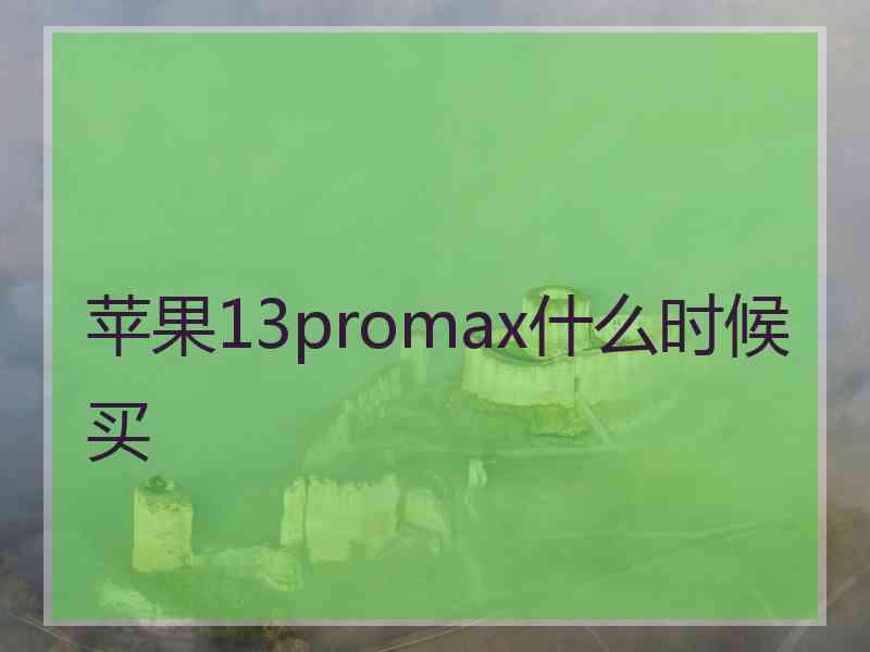 苹果13promax什么时候买