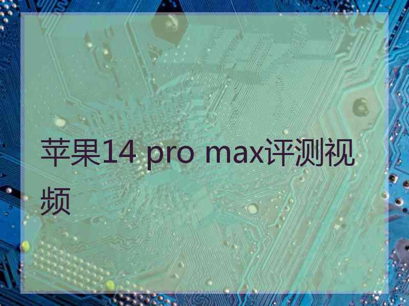 苹果14 pro max评测视频