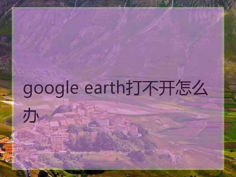 google earth打不开怎么办