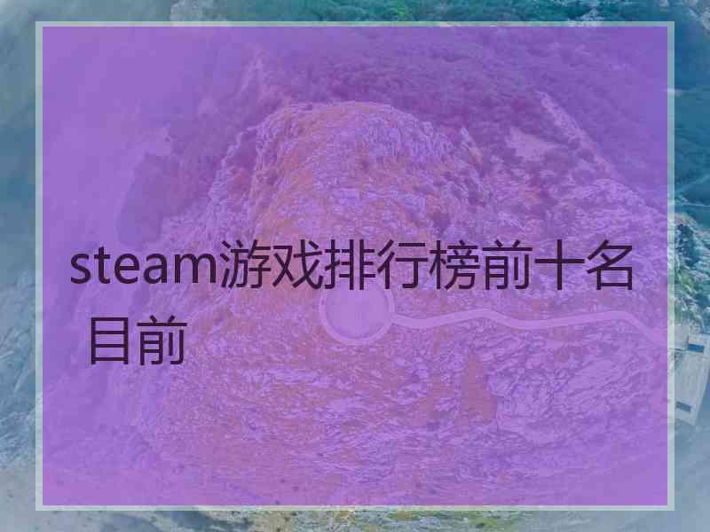 steam游戏排行榜前十名 目前