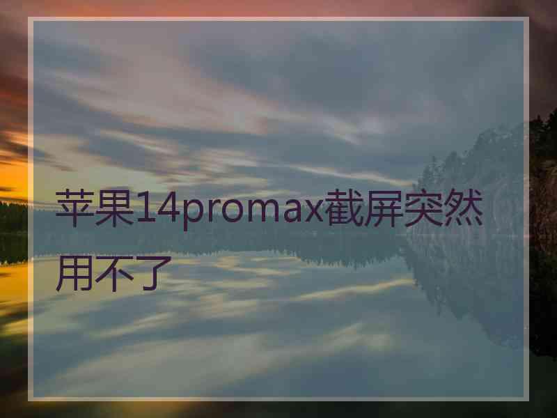 苹果14promax截屏突然用不了