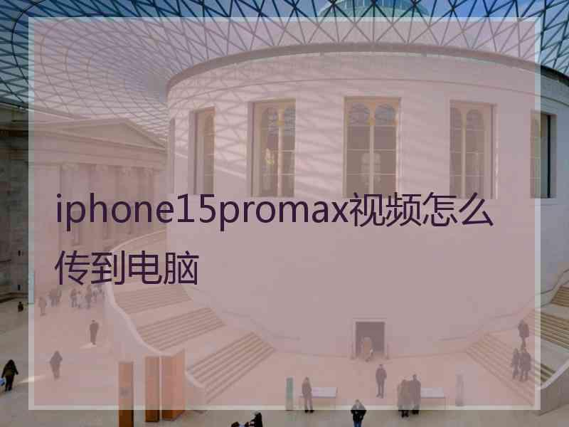 iphone15promax视频怎么传到电脑