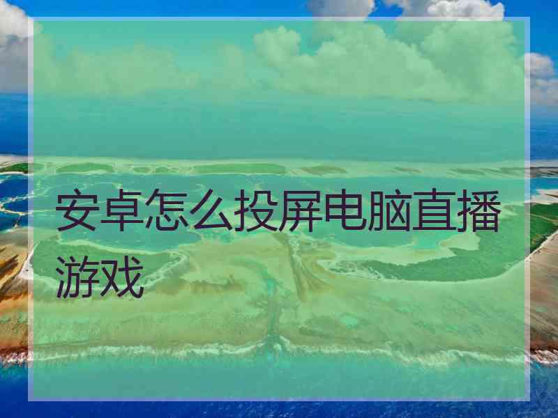 安卓怎么投屏电脑直播游戏