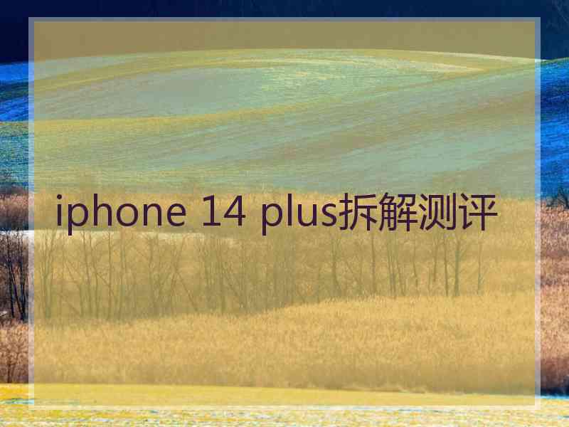 iphone 14 plus拆解测评