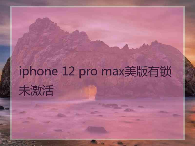 iphone 12 pro max美版有锁未激活