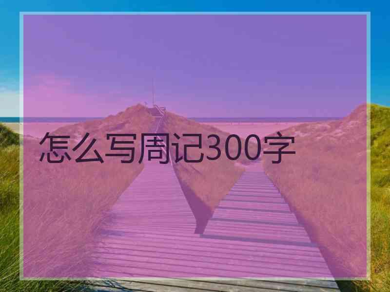 怎么写周记300字