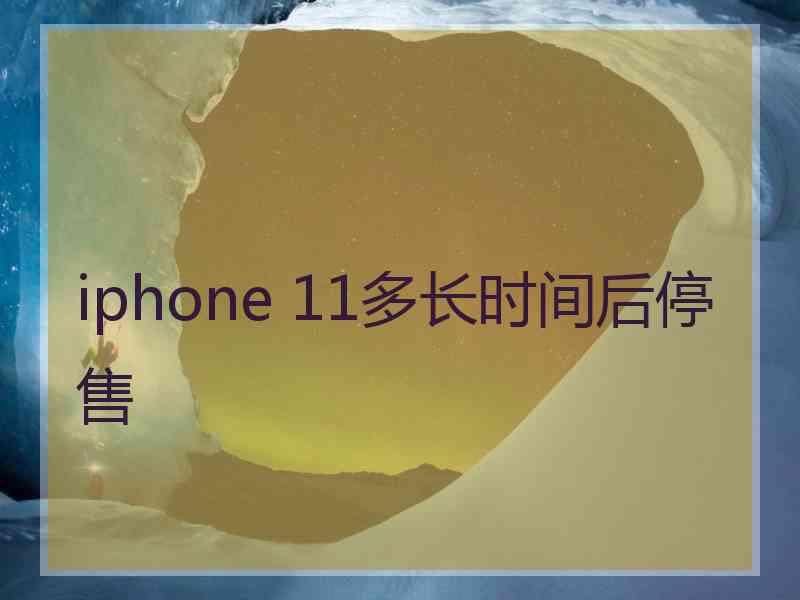 iphone 11多长时间后停售