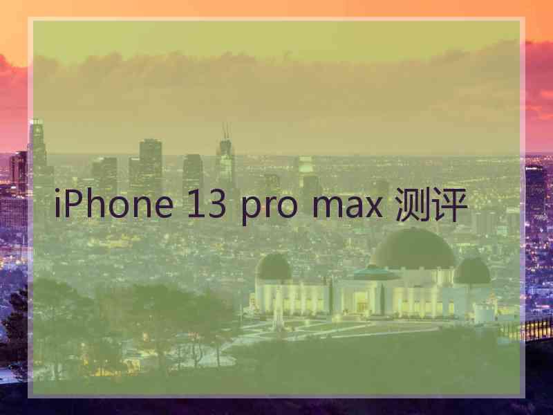 iPhone 13 pro max 测评