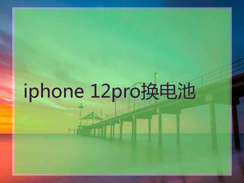 iphone 12pro换电池