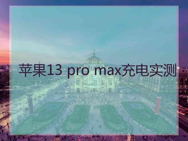 苹果13 pro max充电实测