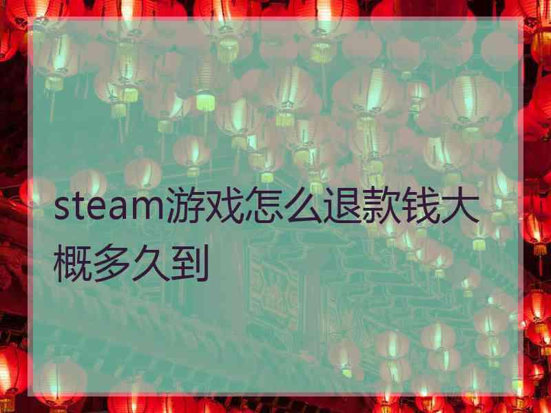 steam游戏怎么退款钱大概多久到