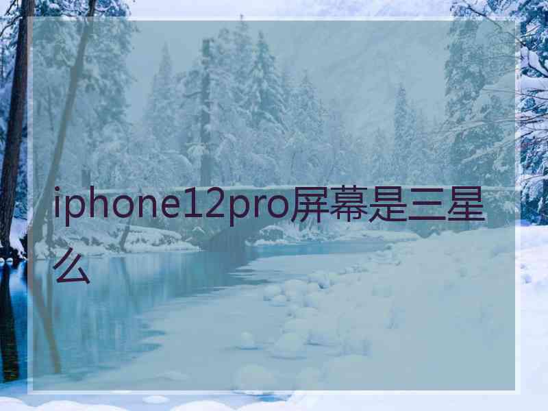 iphone12pro屏幕是三星么