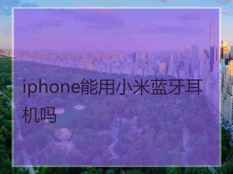 iphone能用小米蓝牙耳机吗