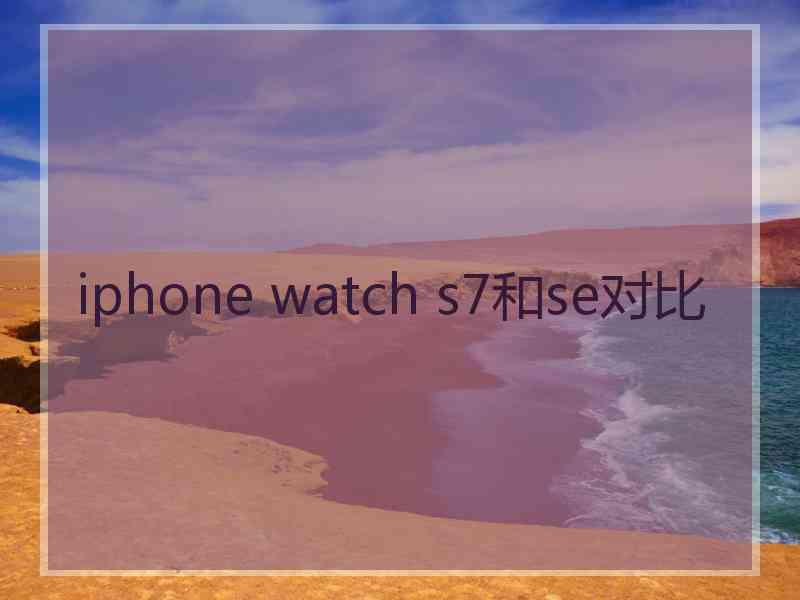 iphone watch s7和se对比